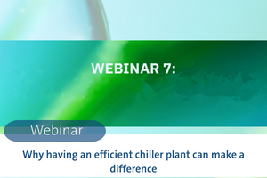 WEBINAR 7_ Why having an efficient chiller plant can make a difference
